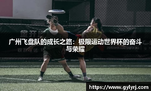 广州飞盘队的成长之路：极限运动世界杯的奋斗与荣耀